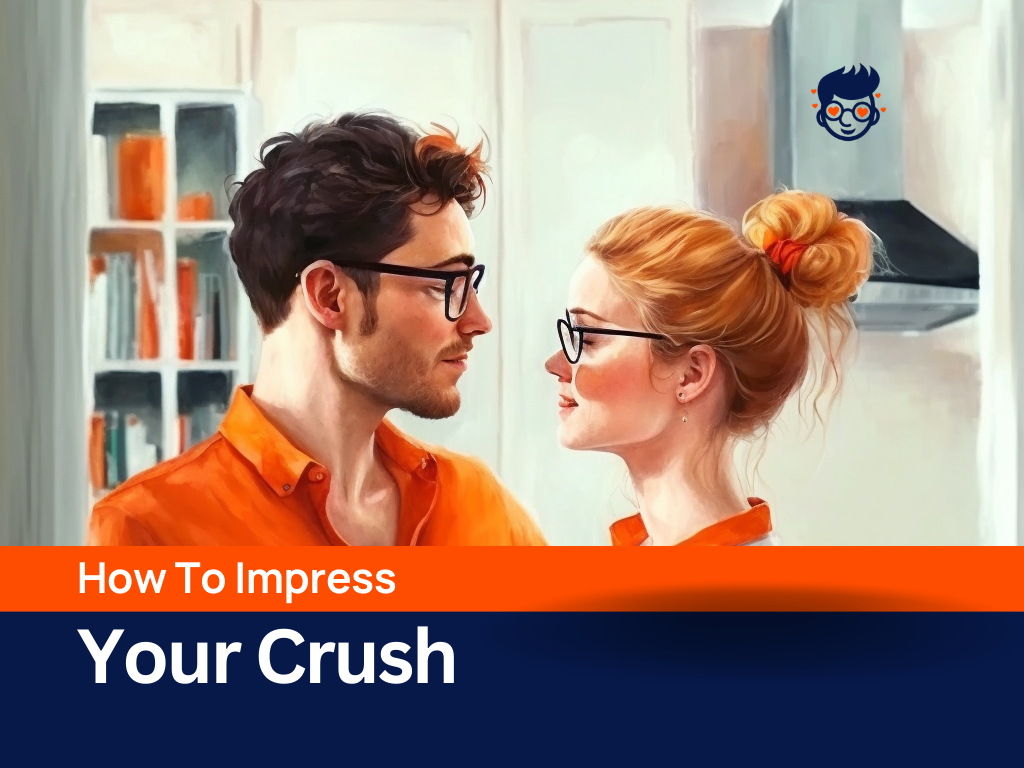 How To Impress Your Crush 30 Surefire Ways To Win Their Heart