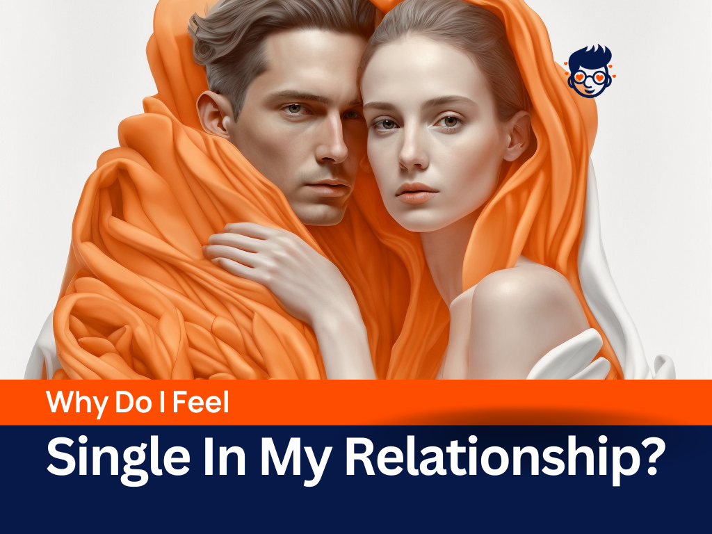 Why Do I Feel Single in My Relationship? 30+ Signs