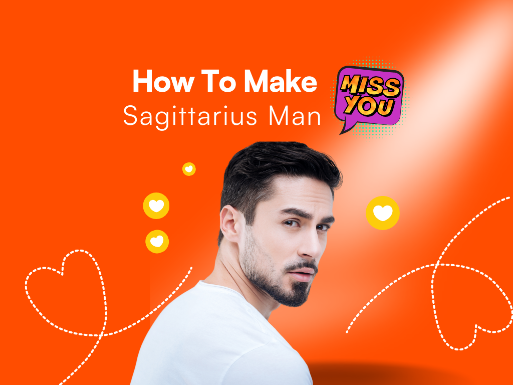 How To Make A Sagittarius Man Miss You: 25+ Effective Ways