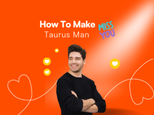 Make A Taurus Man Miss You